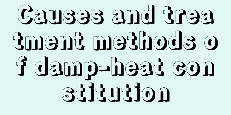 Causes and treatment methods of damp-heat constitution