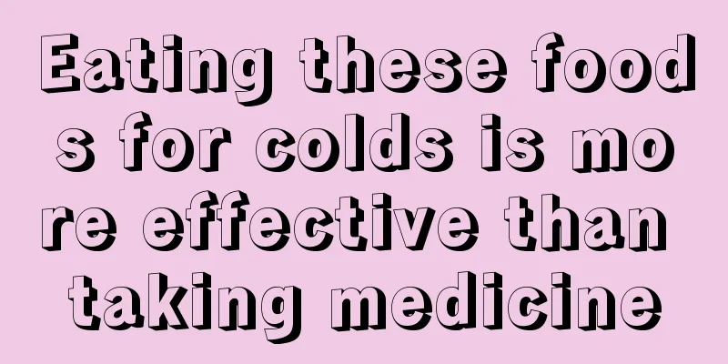 Eating these foods for colds is more effective than taking medicine