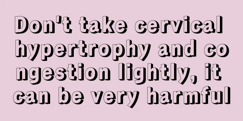 Don't take cervical hypertrophy and congestion lightly, it can be very harmful