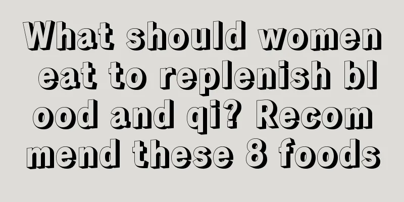 What should women eat to replenish blood and qi? Recommend these 8 foods