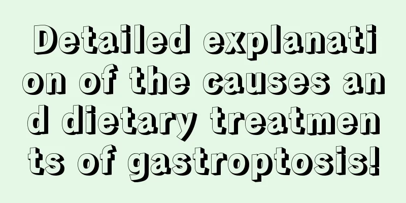 Detailed explanation of the causes and dietary treatments of gastroptosis!