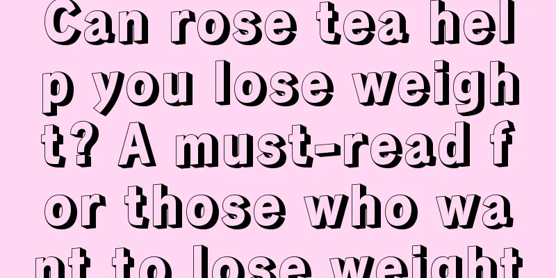 Can rose tea help you lose weight? A must-read for those who want to lose weight