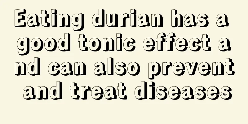 Eating durian has a good tonic effect and can also prevent and treat diseases