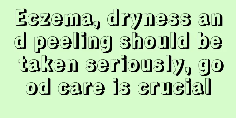 Eczema, dryness and peeling should be taken seriously, good care is crucial