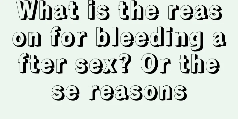 What is the reason for bleeding after sex? Or these reasons