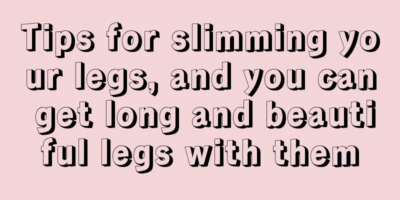 Tips for slimming your legs, and you can get long and beautiful legs with them