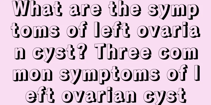 What are the symptoms of left ovarian cyst? Three common symptoms of left ovarian cyst