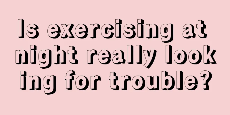 Is exercising at night really looking for trouble?