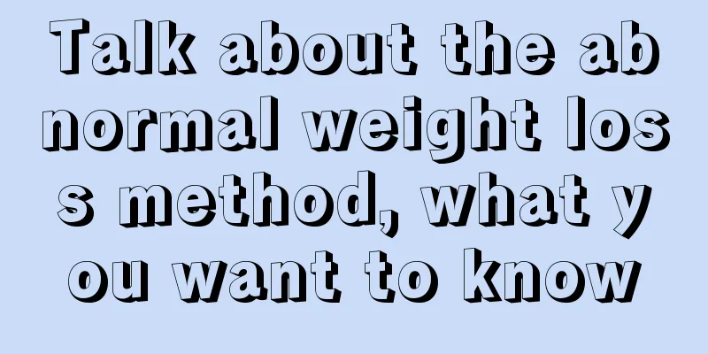 Talk about the abnormal weight loss method, what you want to know