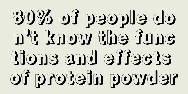 80% of people don’t know the functions and effects of protein powder