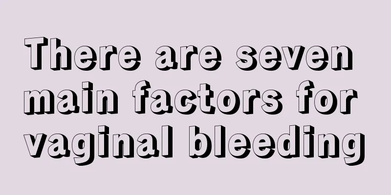 There are seven main factors for vaginal bleeding