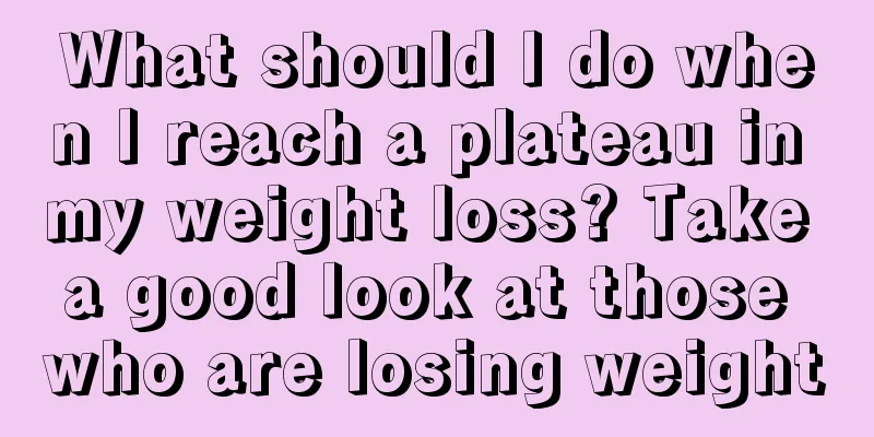 What should I do when I reach a plateau in my weight loss? Take a good look at those who are losing weight