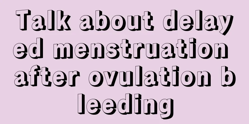 Talk about delayed menstruation after ovulation bleeding