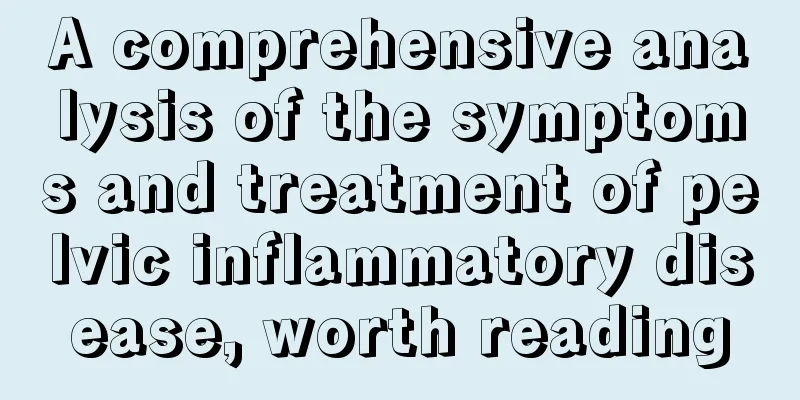 A comprehensive analysis of the symptoms and treatment of pelvic inflammatory disease, worth reading