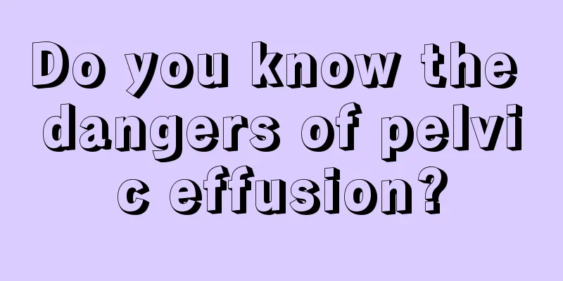 Do you know the dangers of pelvic effusion?