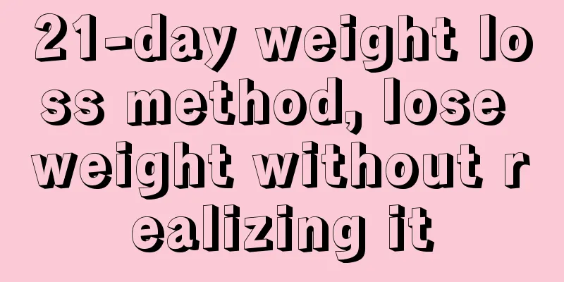 21-day weight loss method, lose weight without realizing it