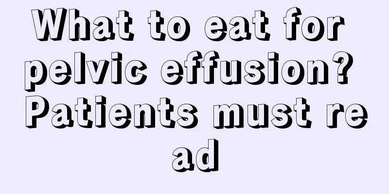 What to eat for pelvic effusion? Patients must read