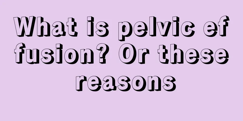 What is pelvic effusion? Or these reasons