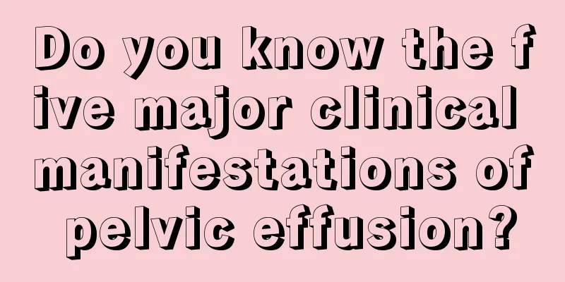 Do you know the five major clinical manifestations of pelvic effusion?