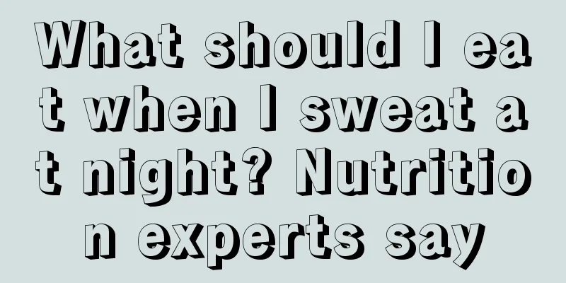 What should I eat when I sweat at night? Nutrition experts say