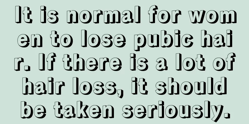 It is normal for women to lose pubic hair. If there is a lot of hair loss, it should be taken seriously.