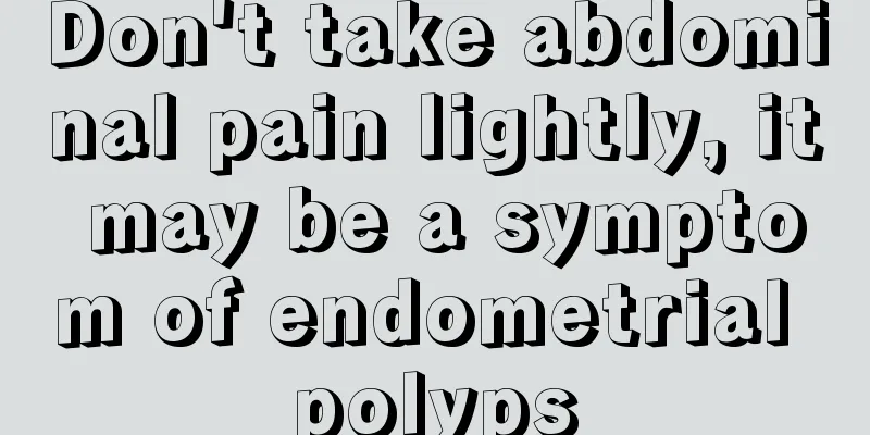 Don't take abdominal pain lightly, it may be a symptom of endometrial polyps