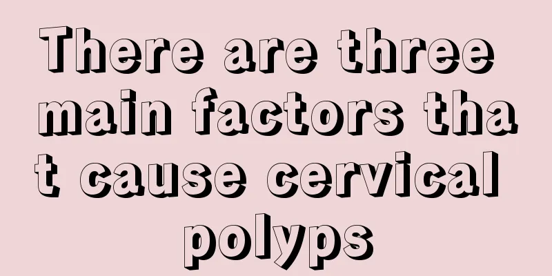 There are three main factors that cause cervical polyps