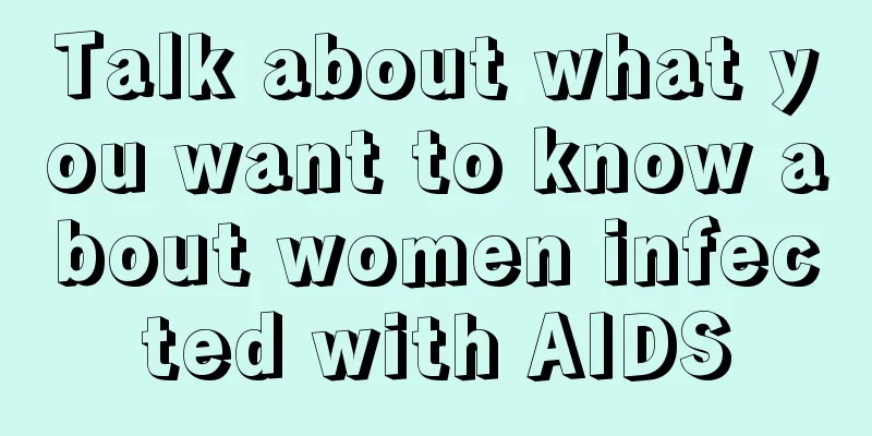 Talk about what you want to know about women infected with AIDS