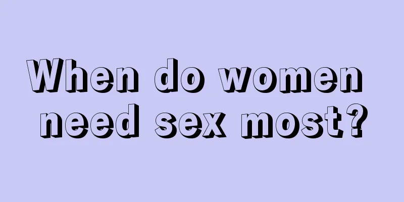 When do women need sex most?