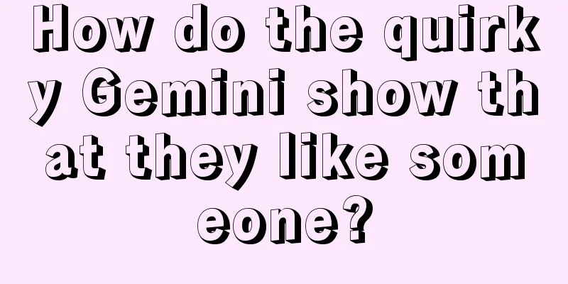 How do the quirky Gemini show that they like someone?