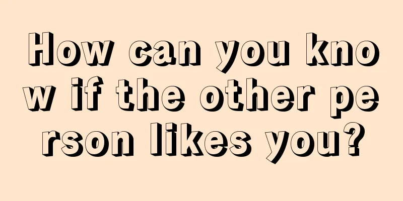 How can you know if the other person likes you?