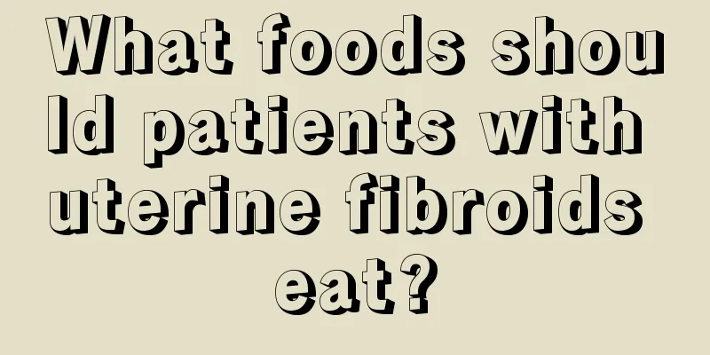 What foods should patients with uterine fibroids eat?