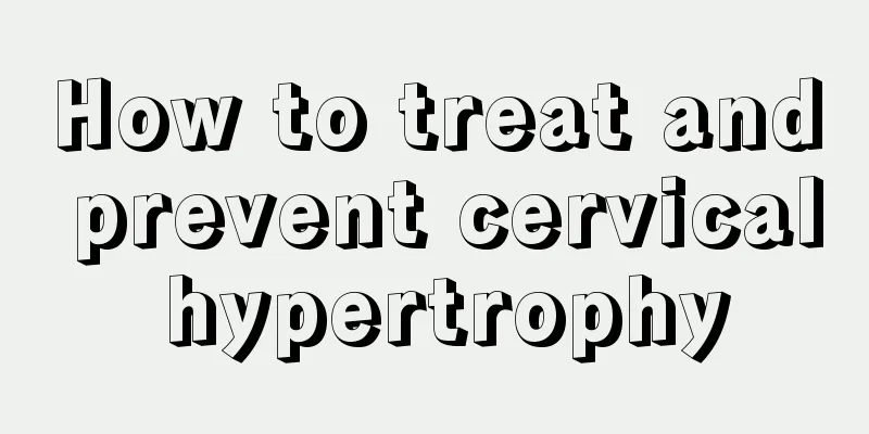 How to treat and prevent cervical hypertrophy