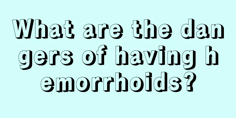 What are the dangers of having hemorrhoids?