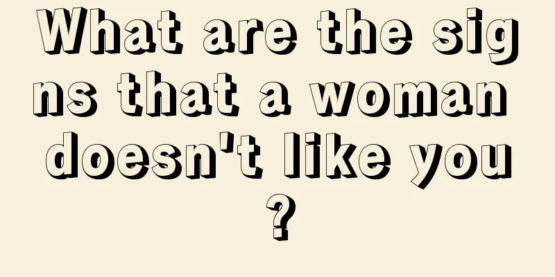 What are the signs that a woman doesn't like you?