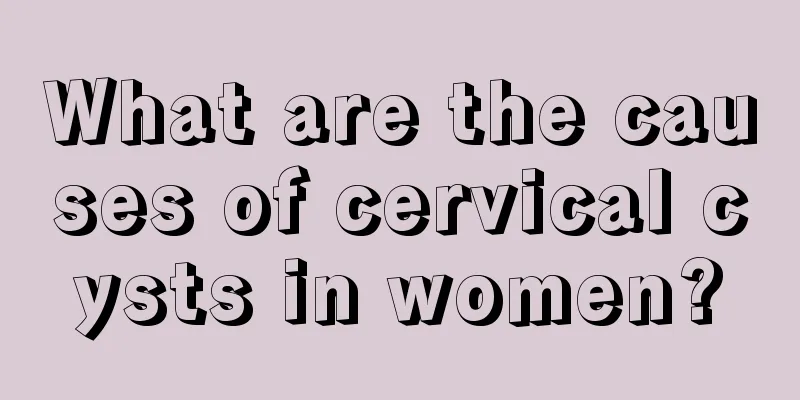 What are the causes of cervical cysts in women?