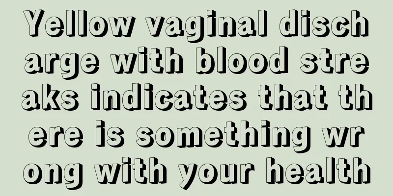 Yellow vaginal discharge with blood streaks indicates that there is something wrong with your health