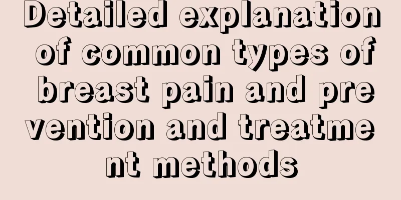 Detailed explanation of common types of breast pain and prevention and treatment methods