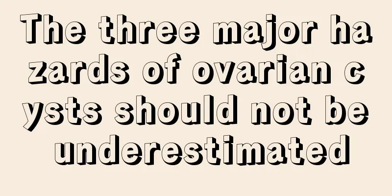 The three major hazards of ovarian cysts should not be underestimated