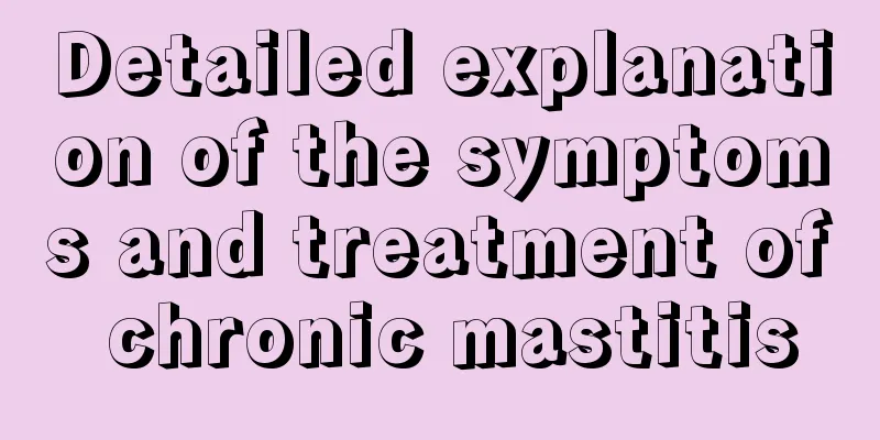 Detailed explanation of the symptoms and treatment of chronic mastitis