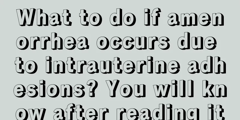 What to do if amenorrhea occurs due to intrauterine adhesions? You will know after reading it