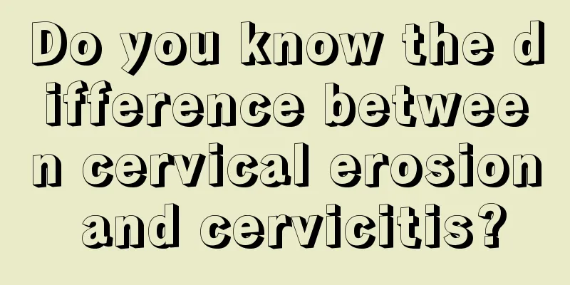 Do you know the difference between cervical erosion and cervicitis?