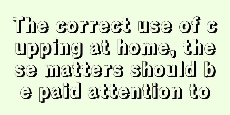 The correct use of cupping at home, these matters should be paid attention to