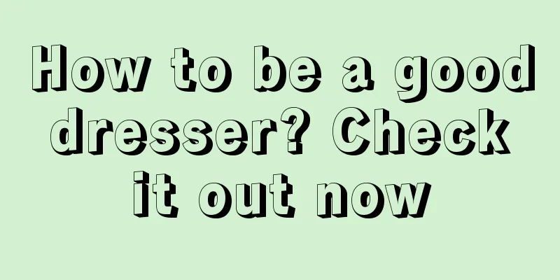 How to be a good dresser? Check it out now