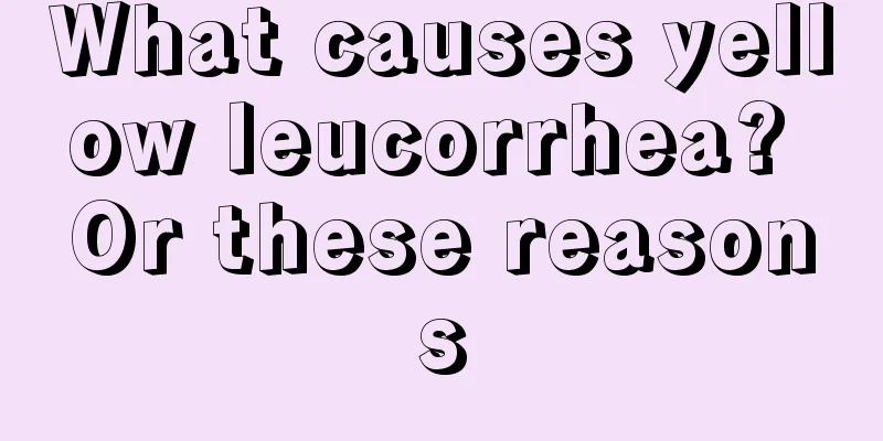 What causes yellow leucorrhea? Or these reasons