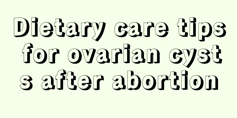 Dietary care tips for ovarian cysts after abortion