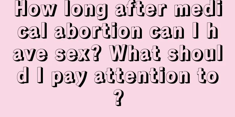 How long after medical abortion can I have sex? What should I pay attention to?