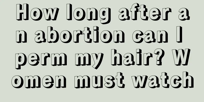 How long after an abortion can I perm my hair? Women must watch