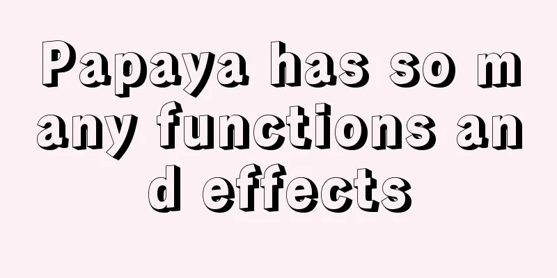 Papaya has so many functions and effects