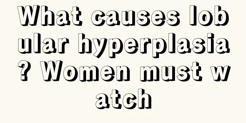 What causes lobular hyperplasia? Women must watch